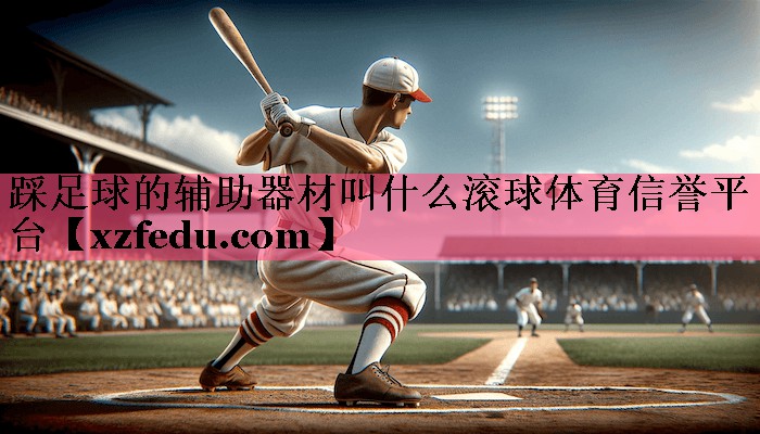 踩足球的辅助器材叫什么滚球体育信誉平台