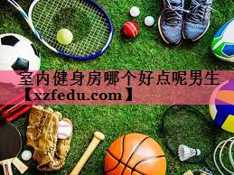 室内健身房哪个好点呢男生