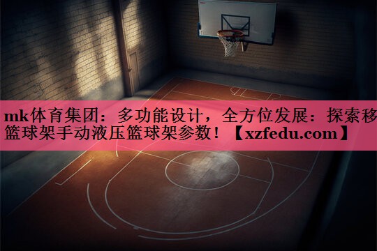 mk体育集团：多功能设计，全方位发展：探索移动篮球架手动液压篮球架参数！