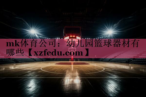mk体育公司：幼儿园篮球器材有哪些