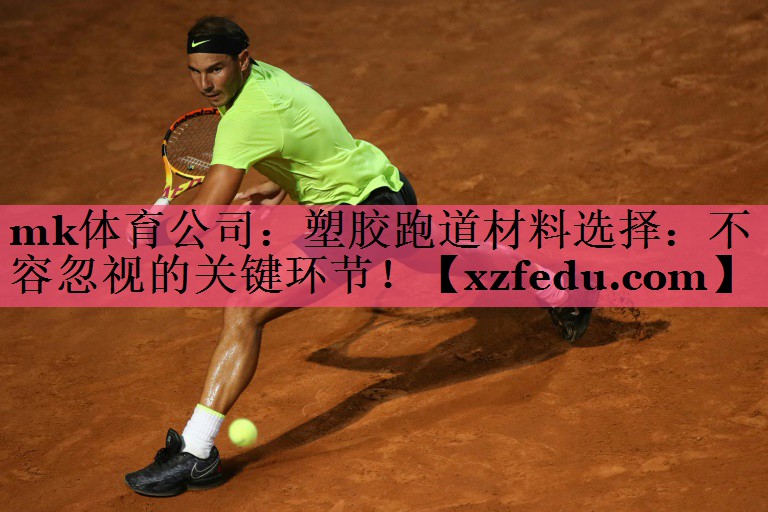 mk体育公司：塑胶跑道材料选择：不容忽视的关键环节！