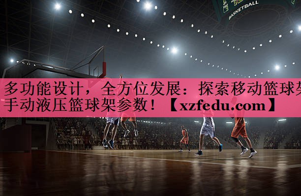 多功能设计，全方位发展：探索移动篮球架手动液压篮球架参数！