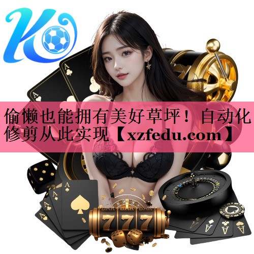 偷懒也能拥有美好草坪！自动化修剪从此实现