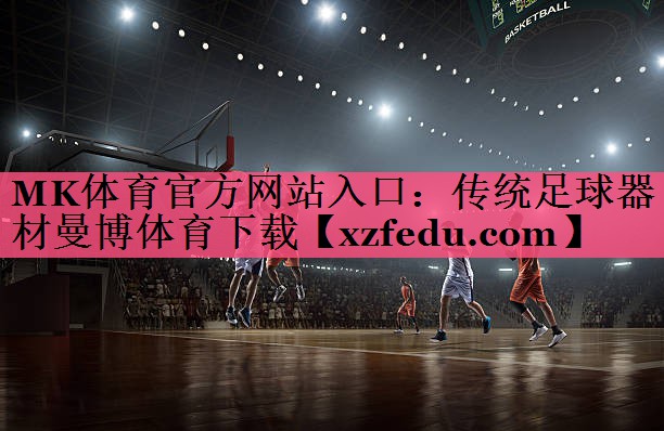 MK体育官方网站入口：传统足球器材曼博体育下载