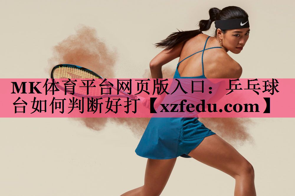 MK体育平台网页版入口：乒乓球台如何判断好打