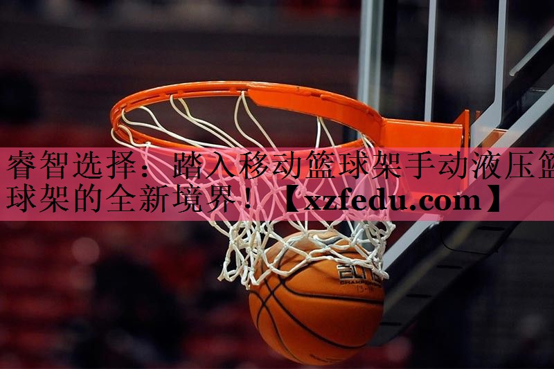 睿智选择：踏入移动篮球架手动液压篮球架的全新境界！