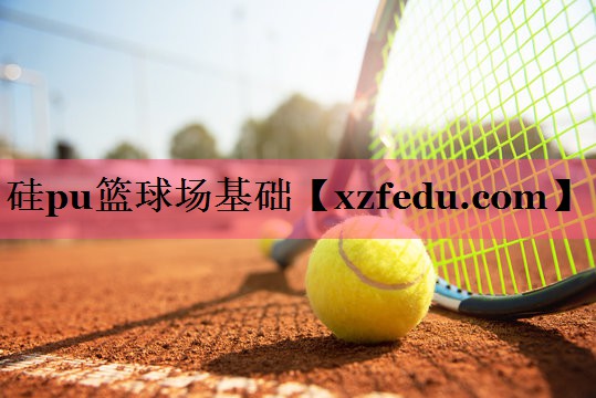 硅pu篮球场基础