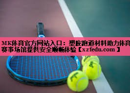 MK体育官方网站入口：塑胶跑道材料助力体育赛事场馆提供安全顺畅体验
