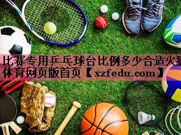 比赛专用乒乓球台比例多少合适火狐体育网页版首页