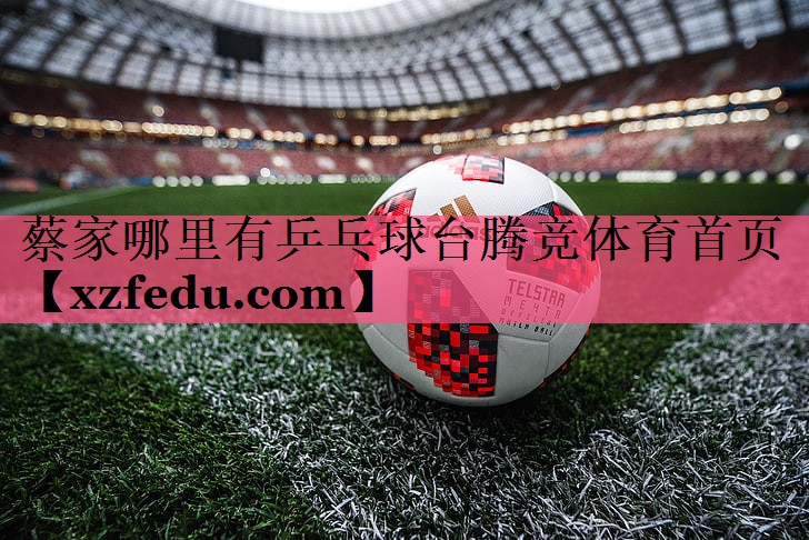 蔡家哪里有乒乓球台腾竞体育首页