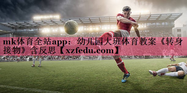 mk体育全站app：幼儿园大班体育教案《转身接物》含反思