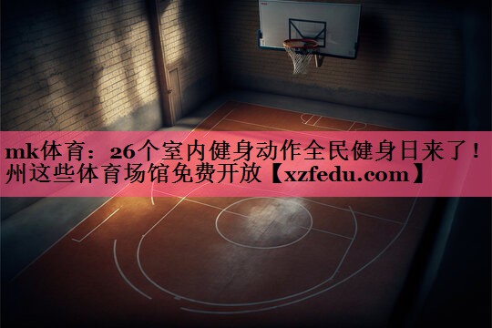 mk体育：26个室内健身动作全民健身日来了！惠州这些体育场馆免费开放
