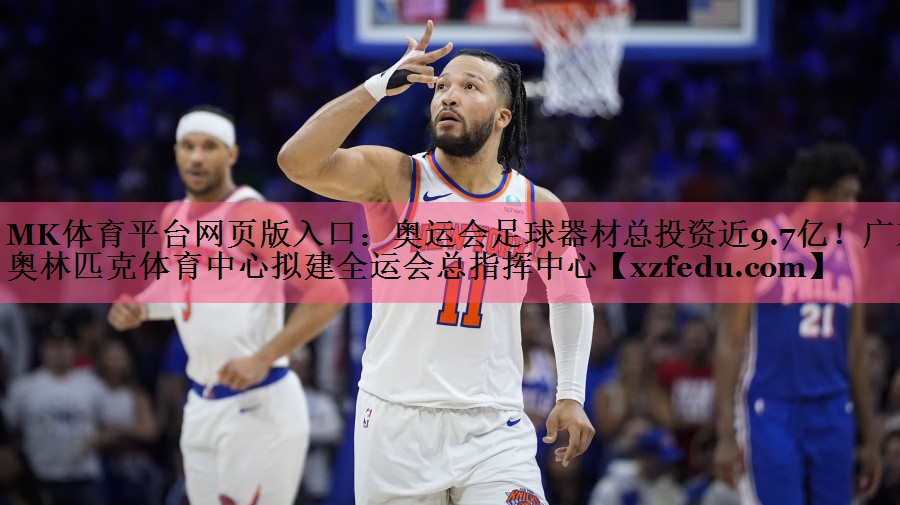 MK体育平台网页版入口：奥运会足球器材总投资近9.7亿！广东奥林匹克体育中心拟建全运会总指挥中心