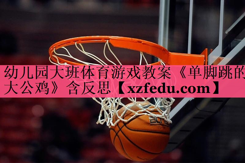 幼儿园大班体育游戏教案《单脚跳的大公鸡》含反思