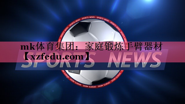 mk体育集团：家庭锻炼手臂器材