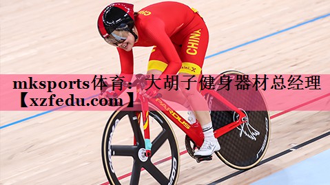 mksports体育：大胡子健身器材总经理