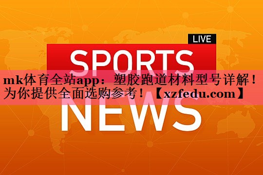 塑胶跑道材料型号详解！为你提供全面选购参考！