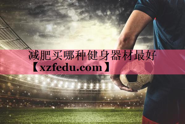 减肥买哪种健身器材最好