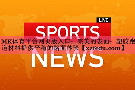 完美的表面：塑胶跑道材料提供平稳的路面体验