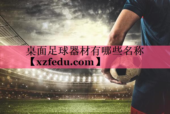 桌面足球器材有哪些名称