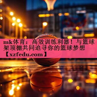 高效训练利器！与篮球架顶棚共同追寻你的篮球梦想