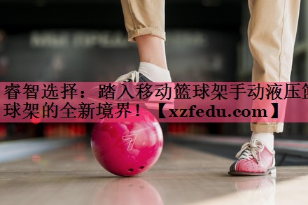 睿智选择：踏入移动篮球架手动液压篮球架的全新境界！