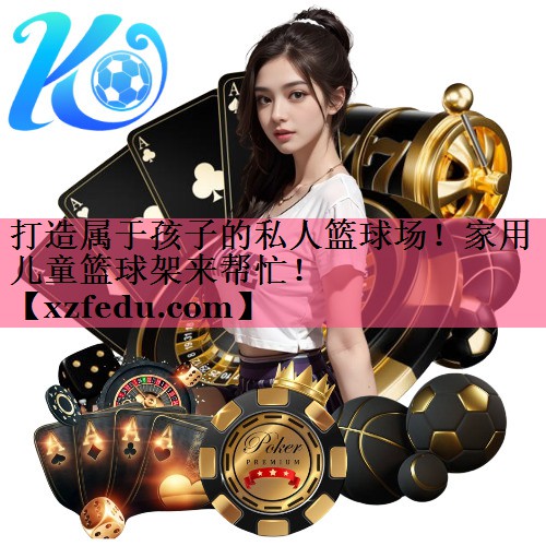 打造属于孩子的私人篮球场！家用儿童篮球架来帮忙！